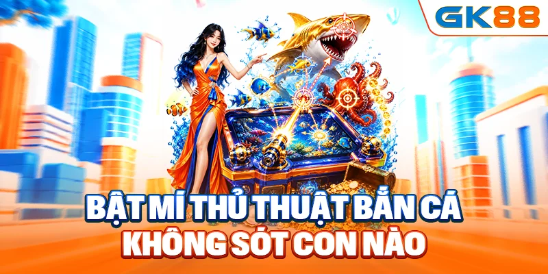 Bật mí thủ thuật bắn cá không sót con nào