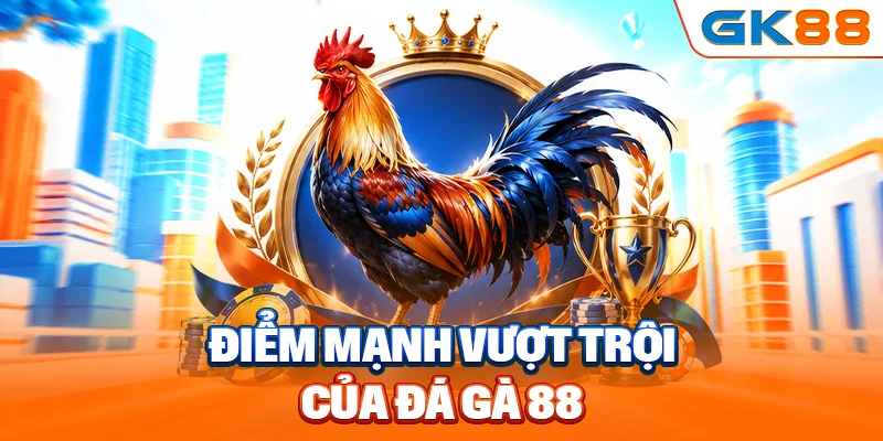 Điểm mạnh vượt trội của đá gà 88
