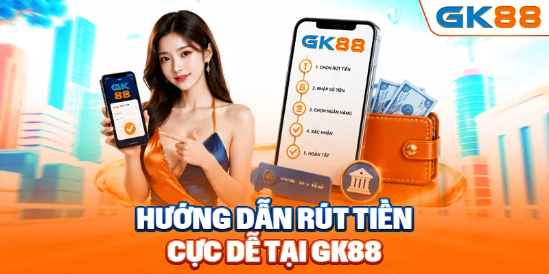 Hướng dẫn rút tiền cực dễ tại GK88